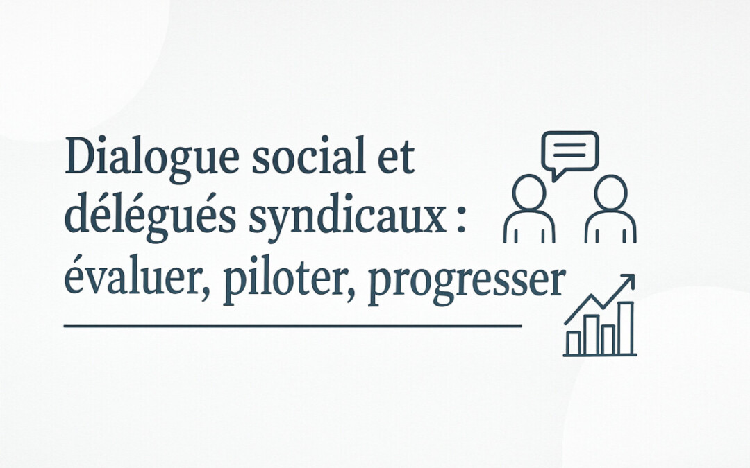 Visuel épuré à fond blanc avec pictogrammes illustrant le dialogue (deux silhouettes et une bulle de parole) et la progression (graphique de performance avec flèche montante). Le titre principal affiché en typographie soignée est : « Dialogue social et délégués syndicaux : évaluer, piloter, progresser ». L’image met en valeur une approche professionnelle et dynamique du dialogue social, en lien avec la performance collective, la mesure des relations sociales et le rôle stratégique du délégué syndical dans l’entreprise.